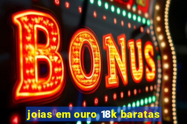 joias em ouro 18k baratas